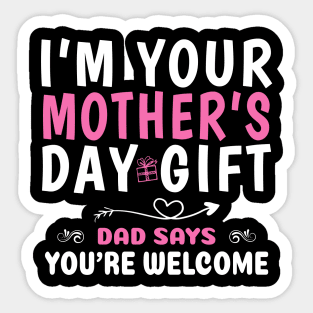 Funny I'm Your Mother's Day Gift, Dad Says You're Welcome Sticker